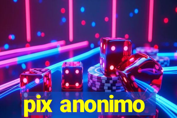 pix anonimo